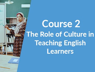 The Role of Culture in Teaching English Learners (Course 2)
