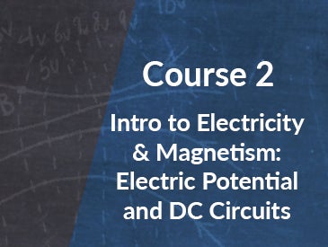 Course 2: Electric Potential and DC Circuits