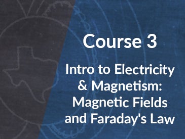 Course 3: Magnetic Fields and Faraday's Law