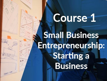 Small Business Entrepreneurship: Starting a Business (Course 1)